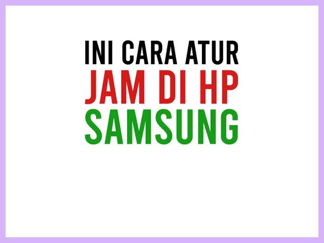 Cara Mengubah Jam Di HP Samsung