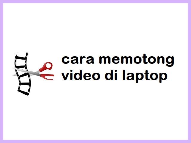 Cara Memotong Video Di Laptop