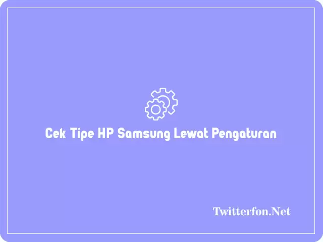 Cara Cek Tipe HP Samsung Lewat Pengaturan