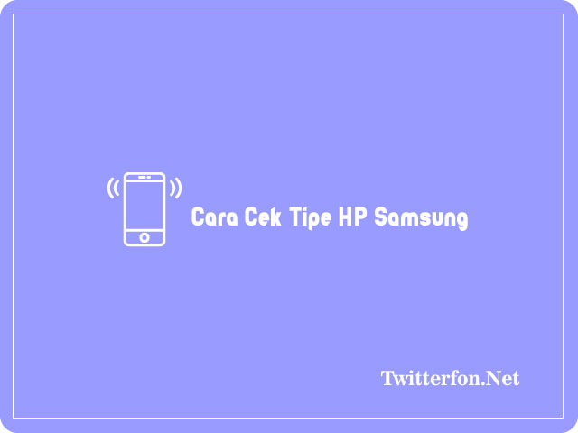 Cara Cek Tipe HP Samsung