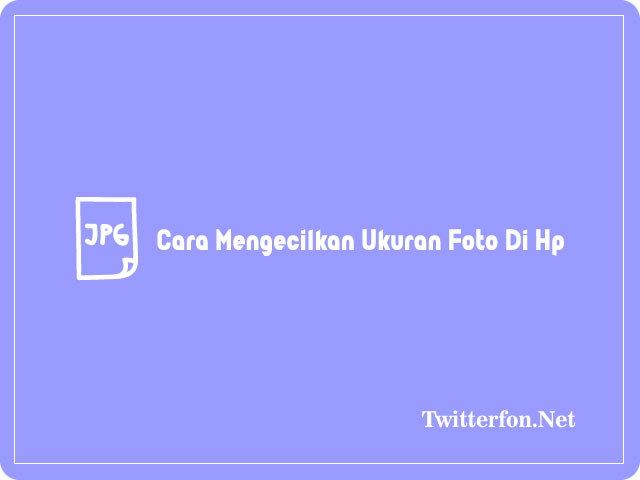 Cara Mengecilkan Ukuran Foto Di Hp