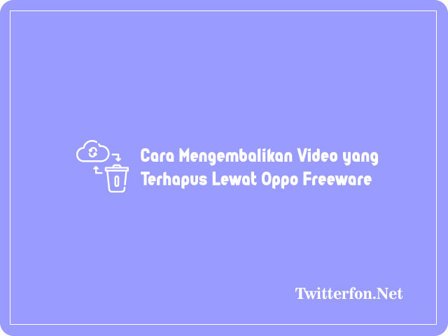 Cara Mengembalikan Video yang Terhapus di HP Oppo Lewat Oppo Freeware