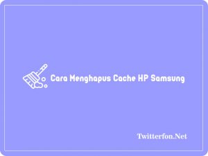 3+ Cara Menghapus Cache Di HP Samsung Tanpa Ribet 2024