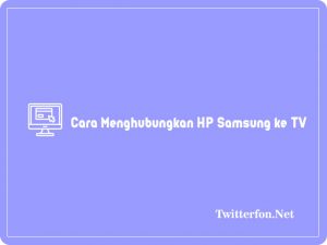 4+ Cara Menghubungkan HP Samsung ke TV Termudah 2024