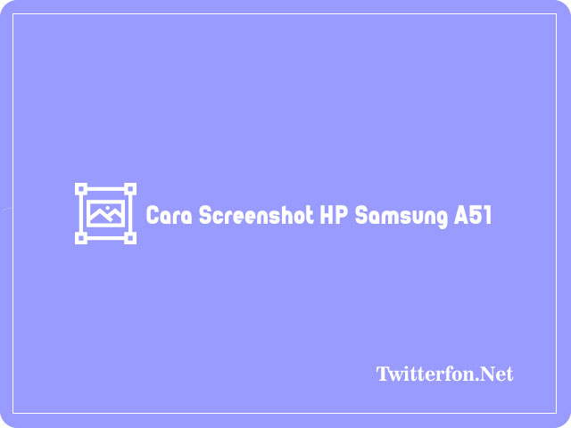 Cara Screenshot HP Samsung A51