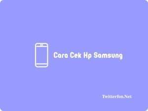 3 Cara Cek Hp Samsung Normal, Asli dan Cek Layar Lengkap