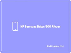 10+ HP Samsung Bekas 500 Ribuan Terbaik 2024