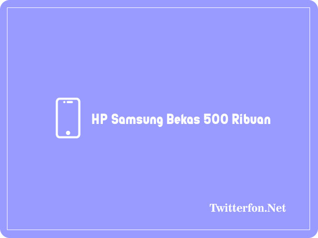 Hp samsung bekas 500 ribuan