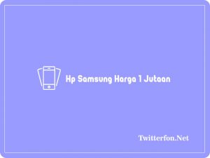 5+ Rekomendasi Hp Samsung Harga 1 Jutaan Terbaru & Terbaik 2023