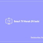 Smart TV Murah 24 Inchi