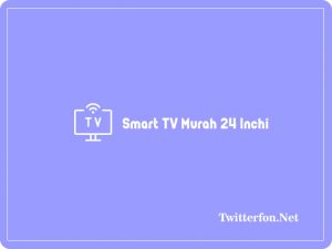 10 Smart TV Murah 24 Inchi Terbaik Harga Dari 1 jutaan 2024