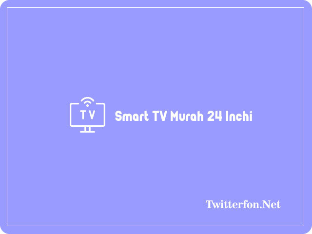 Smart TV Murah 24 Inchi