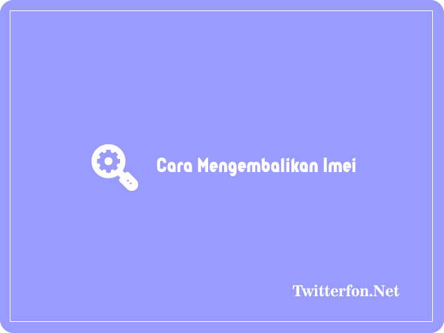 Cara Mengembalikan Imei Samsung Yang Hilang
