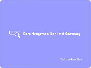 Cara Mengembalikan Imei Samsung Yang Hilang