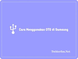 4 Cara Menggunakan OTG di Samsung Lengkap 2024