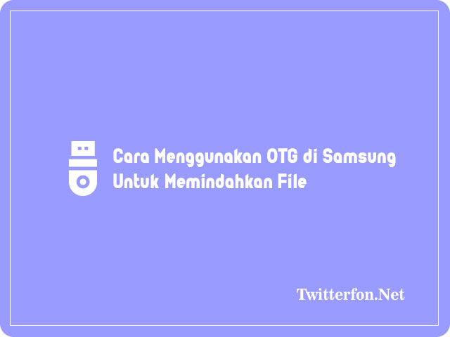 Cara Menggunakan OTG di Samsung Untuk Memindahkan File