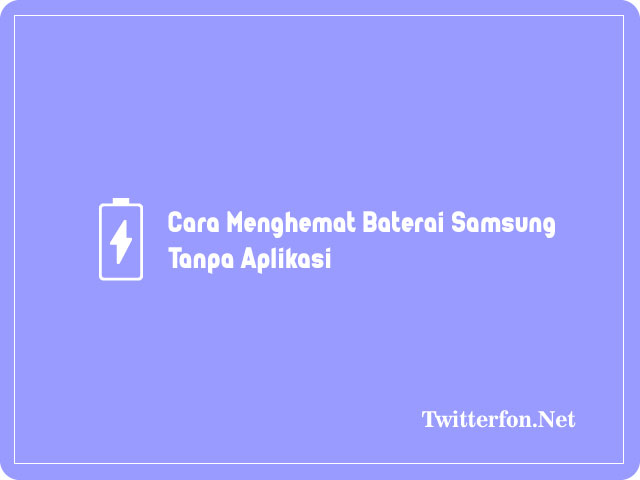 Cara Menghemat Baterai Samsung Tanpa Aplikasi