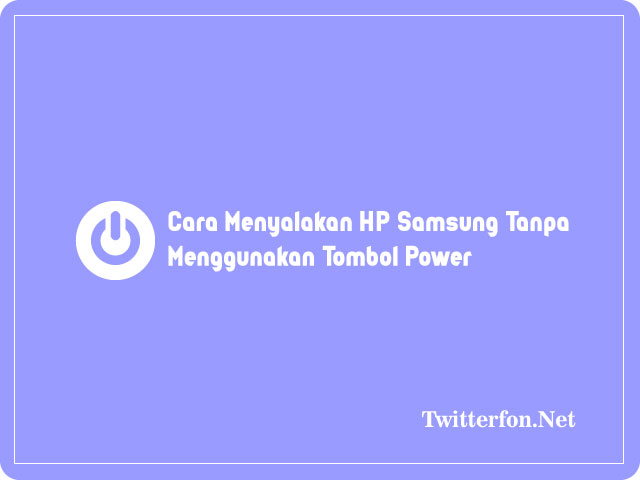 Cara Menyalakan HP Samsung Tanpa Menggunakan Tombol Power