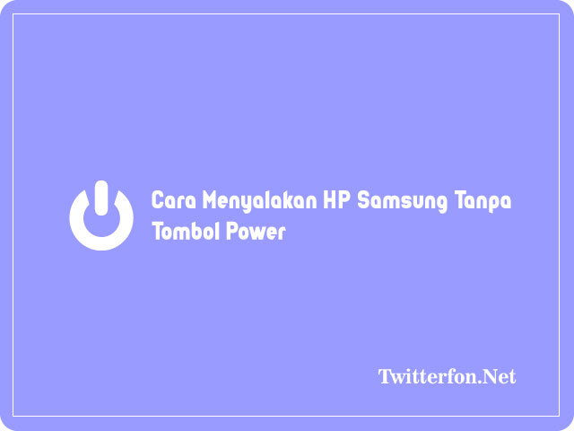 Cara Menyalakan HP Samsung Tanpa Menggunakan Tombol Power