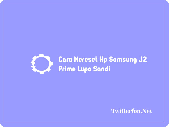 Cara Mereset Hp Samsung J2 Prime Lupa Sandi