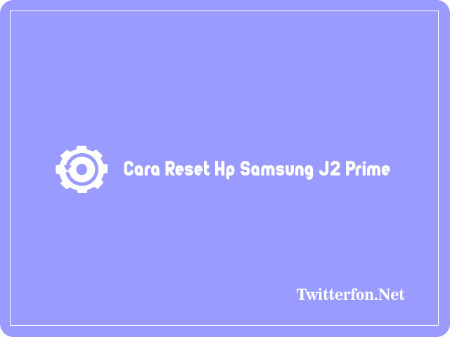 Cara Mereset Hp Samsung J2 Prime