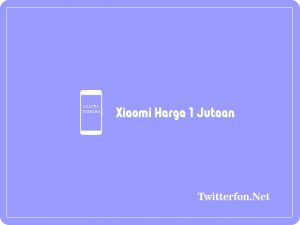 Xiaomi Harga 1 Jutaan Keluaran Terbaru
