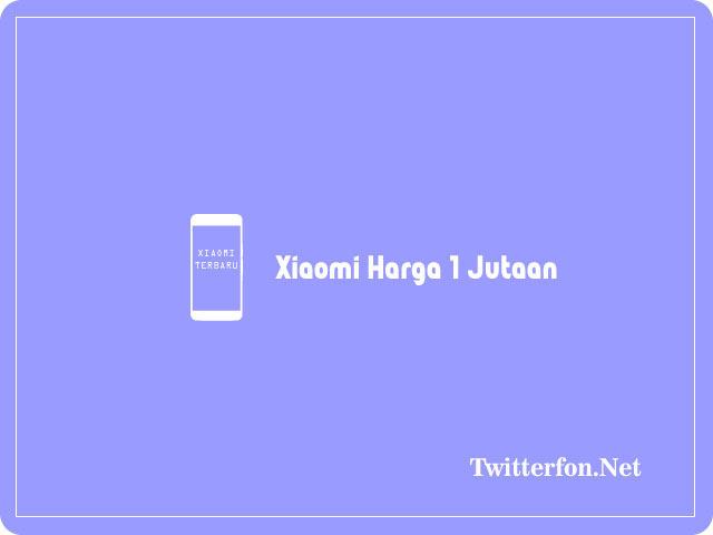 Xiaomi Harga 1 Jutaan Keluaran Terbaru