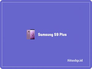 Samsung S9 Plus: Harga dan Spesifikasi Terbaru 2024