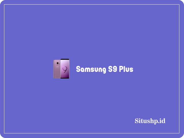 Spesifikasi Samsung S9 Plus Dan Harga Terbaru