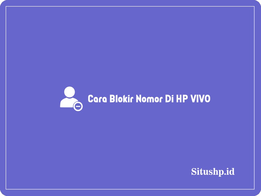 Cara Blokir Nomor Di HP VIVO