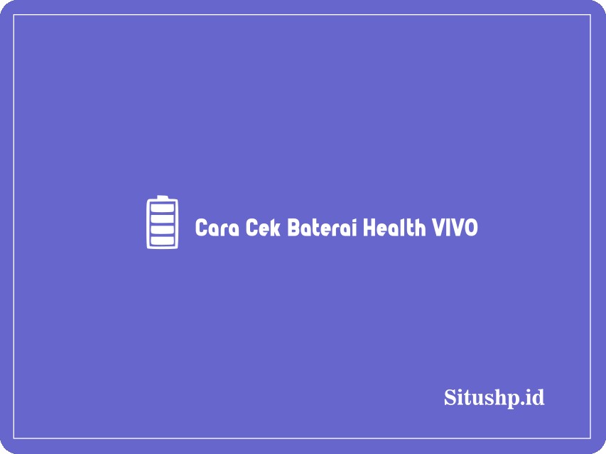Cara cek baterai health Vivo
