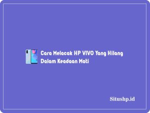 4+ Cara Melacak HP VIVO Yang Hilang Dalam Keadaan Mati Terbaru 2024