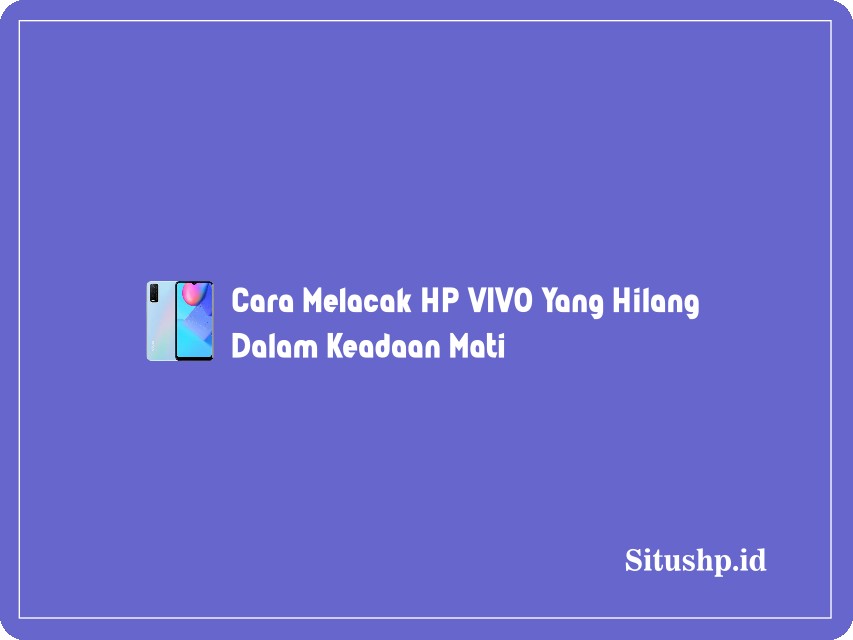 Cara Melacak HP VIVO Yang Hilang