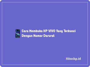 7 Cara Membuka HP VIVO Yang Terkunci Dengan Nomor Darurat 2024