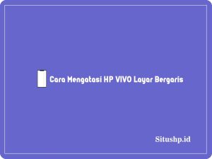 Cara mengatasi HP Vivo layar bergaris