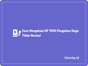 Cara Mengatasi HP VIVO Pengisian Daya Tidak Normal