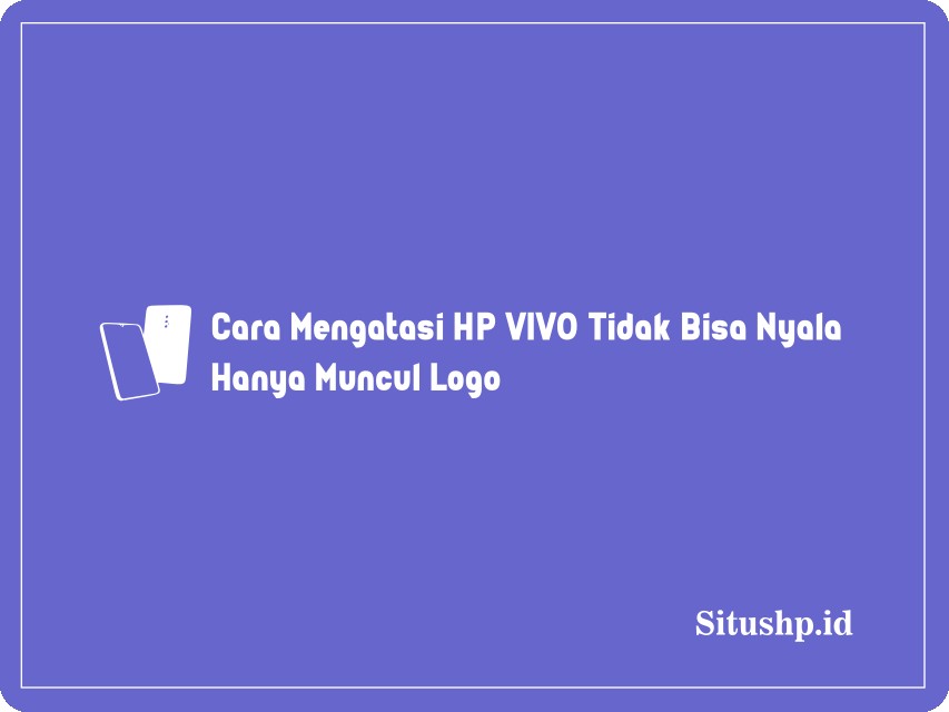 HP Vivo tidak bisa nyala hanya muncul logo