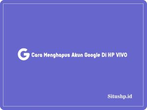 2 Cara Menghapus Akun Google Di HP VIVO Terbaru 2024