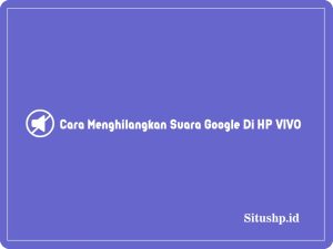 3+ Cara Menghilangkan Suara Google Di HP VIVO Terbaru 2024