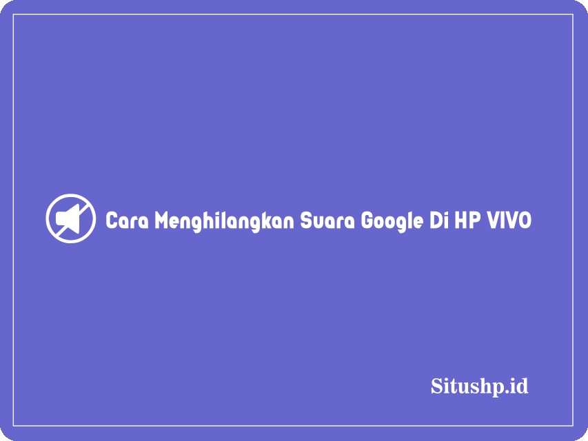 Cara Menghilangkan Suara Google Di HP VIVO