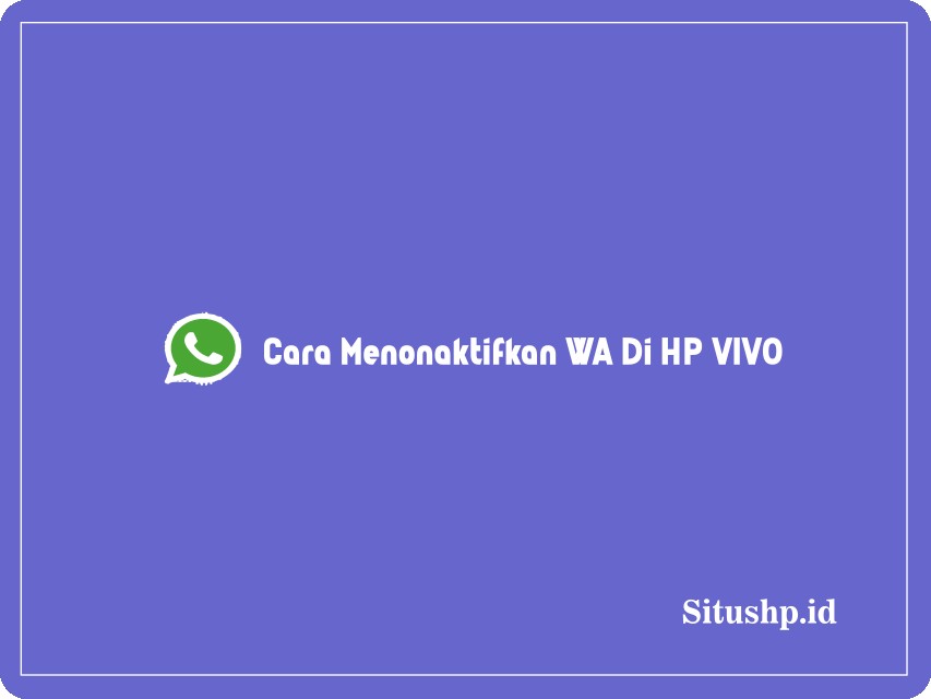 Cara Menonaktifkan WA di HP VIVO