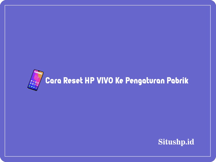 Cara reset HP Vivo ke pengaturan pabrik