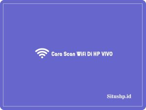 2 Cara Scan Wifi Di HP VIVO & Penyebab Gagal Terbaru 2024