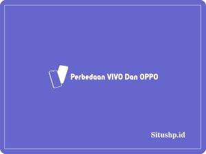 3+ Perbedaan VIVO Dan OPPO: Keunggulan & Kekurangan Terbaru 2024