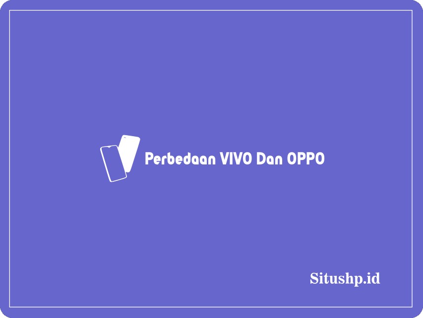 Perbedaan VIVO Dan OPPO