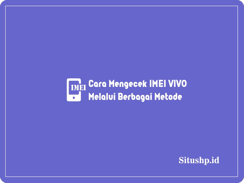 Cara mengecek IMEI VIVO