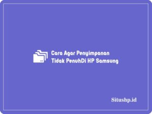 Cara Agar Penyimpanan Tidak Penuh Di HP Samsung