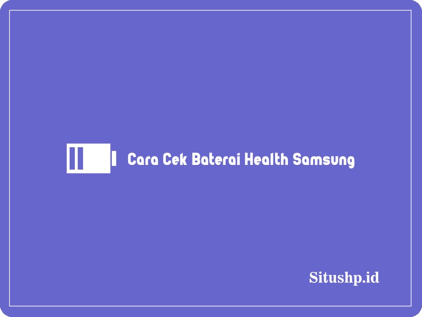 Cara Cek Baterai Health Samsung