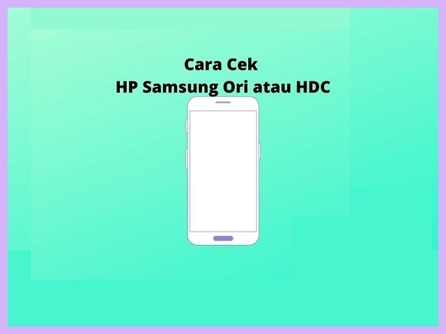 Cara Cek HP Samsung Ori Atau HDC