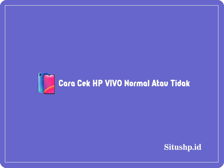 Cara Cek HP VIVO Normal Atau Tidak